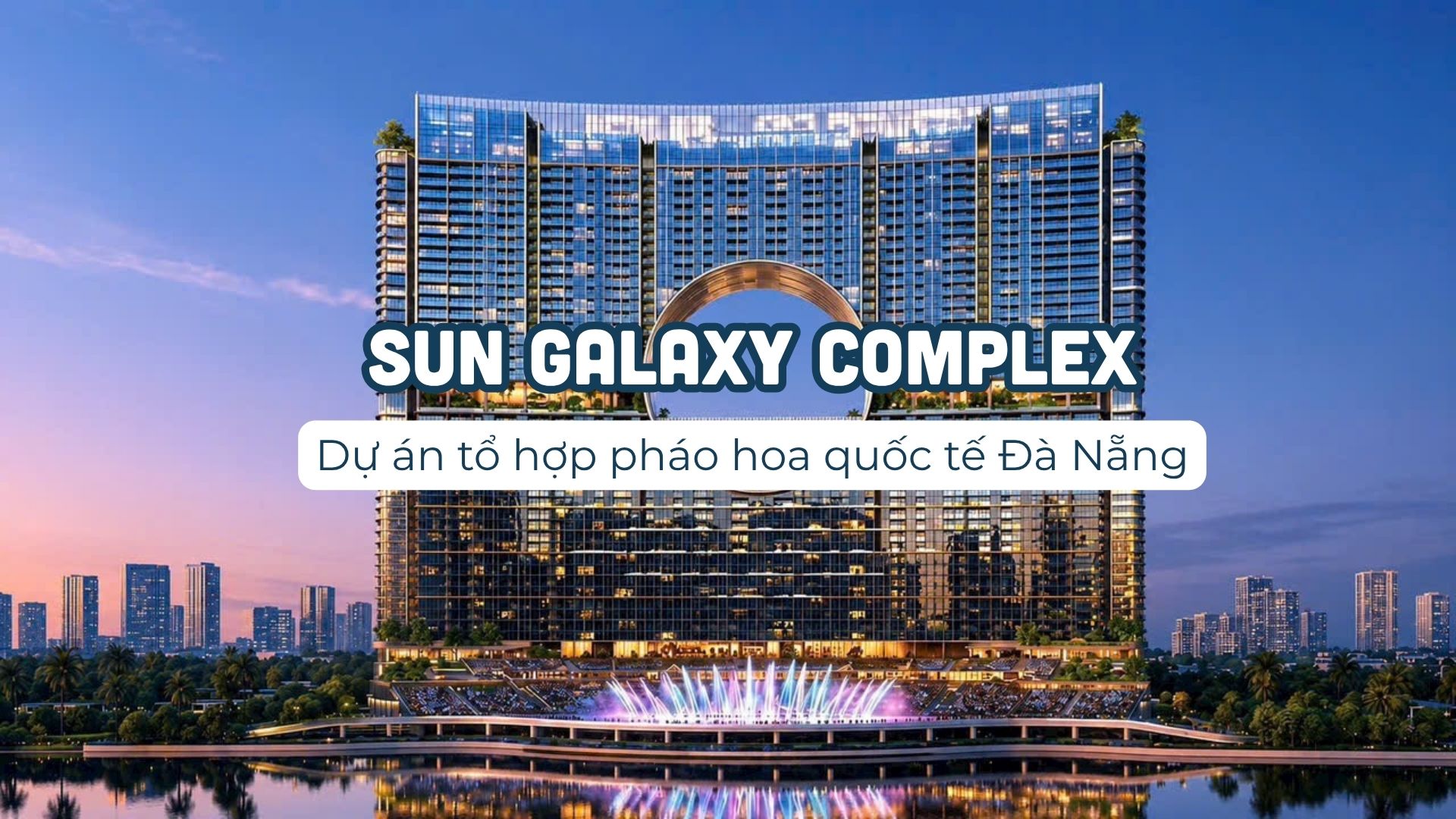 Sun Galaxy Complex Da Nang - dự án tổ hợp pháo hoa quốc tế Đà Nẵng