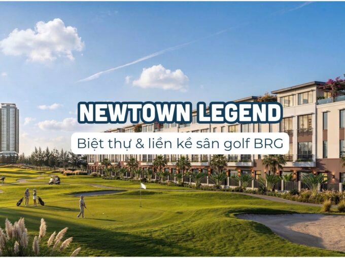 Dự án Newtown Legend - phân khu thấp tầng thuộc dự án Newtown Diamond